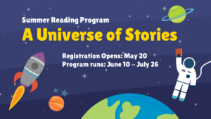 Summer Reading Program: A Universe of Stories. Registration startes May 20, 2024 and program runs June 10-July 26